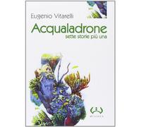 Acqualadrone. Sette storie più una