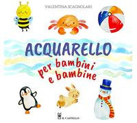 Acquarello per bambini e bambine. Ediz. a colori - Scagnolari Valentina