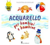 ACQUARELLO PER BAMBINI E BAMBINE. EDIZ. A COLORI - SCAGNOLARI VALENTINA - Il