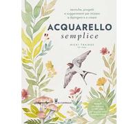 Acquarello semplice. Tecniche, progetti e suggerimenti per iniziare a dipingere e a creare. Con video tutorial