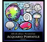 ACQUARIO PORTATILE: Un libro da colorare a tema marino pieno di minuscoli meravigliosi elementi sottomarini - Kirerah Books