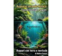 Acquario secondo Natura: Tecniche, materiali e segreti