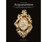Acquasantiere. Lavabi da sacrestia, pile d'acquasanta, vasi di committenza ecclesiastica nella maiolica di Caltagirone dal XVI al XXI secolo. Ediz. illustrata