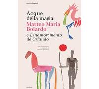 Acque della magia. Matteo Maria Boiardo e L’inamoramento de Orlando