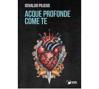 Acque profonde come te - Piliego Osvaldo
