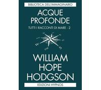 Acque profonde. Tutti i racconti di mare. Vol. 2 - Hodgson William Hope