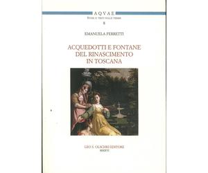 Acquedotti e Fontane del Tardo Rinascimento in Toscana. Acqua, Architettura e Ci