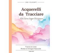 Acquerelli da Tracciare: Reverse Coloring ad Acquerello | Trasforma le Macchie di Colore in Disegni Creativi con le Tue Linee - Libro Rilassante per Adulti