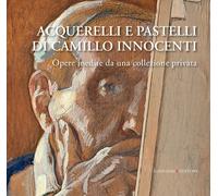 Acquerelli e pastelli di Camillo Innocenti. Opere inedite da una collezion...