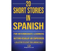 Acquire A Lot 20 Short Stories in Spanish for Intermediate Learners (Tascabile)