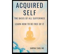 Acquired Self - The Basis Of All Sufferings: Learn How To Be Free of It