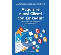 Acquisire nuovi clienti con LinkedIn®. Trasformare contatti virtuali in fatturati reali
