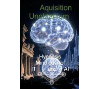Acquisition Unobtainium: Hypnosis Mind Control IT and AI