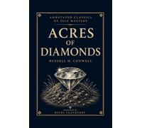 Acres of Diamonds: The Complete 1915 Lecture, with Editorial Notes for the Modern Reader