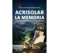 ACRISOLAR LA MEMORIA: Testimonio poético entre artificio y realidad