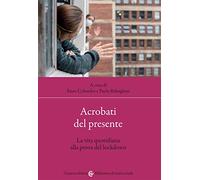 Acrobati del presente. La vita quotidiana alla prova del lockdown