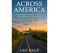 ACROSS AMERICA: A Complete Travel Guide to the Nation’s Top Cities