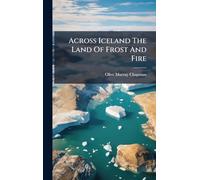 Across Iceland The Land Of Frost And Fire