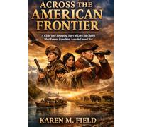 Across the American Frontier: A Clear and Engaging Story of Lewis and Clark’s Most Famous Expedition Across the Untamed West