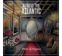 Across The Atlantic - Works Of Progress