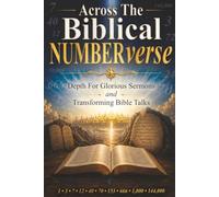 Across The Biblical NUMBERverse: Depth For Glorious Sermons and Transforming Bible Talks