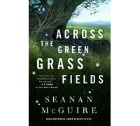 Seanan McGuire – Across the Green Grass Fields – Copertina rigida
