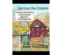 Across the Ozarks: Articles on Ozark History as they originally appeared in the Pea Ridge Times Volume II