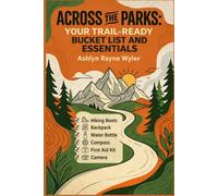 ACROSS THE PARKS: YOUR TRAIL-READY BUCKET LIST AND ESSENTIALS: 15 U.S. National Parks Trip Planner and Adventure Log Book: Discover Curated Trails, Master Your Gear Packing, and Track Your Progress
