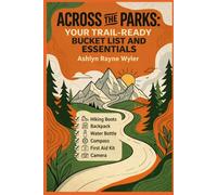ACROSS THE PARKS: YOUR TRAIL-READY BUCKET LIST AND ESSENTIALS: 15 U.S. National Parks Trip Planner and Adventure Log Book: Discover Curated Trails, Master Your Gear Packing, and Track Your Progress