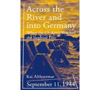 Across the River and into Germany: September 11, 1944. When the US Army Reached the Siegfried Line