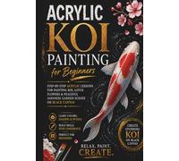 Acrylic Koi Painting for Beginners: Step-by-Step Acrylic Lessons for Painting Koi, Lotus Flowers & Peaceful Japanese Garden Scenes on Black Canvas