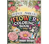 Acrylic Markers Flower Coloring Book: 47+ Unique Floral Designs for Adults | 8.5 x 11 Inch | Bold Line Art for Acrylic and Gel Pens | 99 Pages