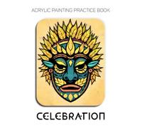 Acrylic Painting Practice Book - Celebration: An Abstract Journey into Festive Faces and Cultural Patterns