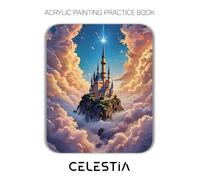 Acrylic Painting Practice Book - Celestia: An Artistic Journey into Painting Luminous and Magical Dreamscapes