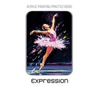 Acrylic Painting Practice Book - Expression: An Artistic Journey to Painting Emotive Portraits with Raw Brushwork