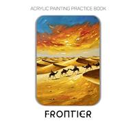 Acrylic Painting Practice Book - Frontier: An Artistic Journey into Painting Vast Landscapes and Epic Adventures