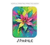 Acrylic Painting Practice Book - Sparkle: A Sculptural Journey into a World of Vibrant, Textured Florals