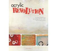 Acrylic Revolution: New Tricks and Techniques for Working with the World's Most Versatile Medium