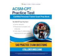ACSM-CPT Practice Test: Exam Prep Book with 540 Realistic Practice Questions, 4 Full Mock Tests, and Clear Answer Explanations for Mastering the Certified Personal Trainer Exam on Your First Try