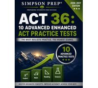 ACT 36: 10 Advanced Enhanced ACT Practice Tests: Full-Length High-Difficulty Practice with Detailed Answer Explanations, Test-Day Strategies & 30-36 Score Focus