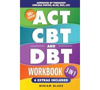 ACT, CBT & DBT Workbook: 3 in 1: Ultimate Guide to Overcoming Anxiety and Depression With 180+ Acceptance & Commitment, Cognitive, and Dialectical Behavioral Therapy Exercises