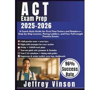 ACT Exam Prep 2025-2026: A Coach-Style Guide for First-Time Testers and Retakers-Step-by-Step Lessons, Pacing Ladders, and Four Full-Length Practice Exams