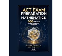 ACT EXAM PREPARATION MATHEMATICS: Master Every Problem Type and Score Higher in 30 Days