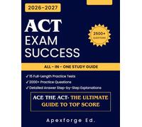 ACT EXAM SUCCESS 2026-2027: The Complete Guide to Building Your Foundation and Scoring Higher, 15 Full-Length Practice Tests with over 2500+ Practice ... and a Proven System to Ace Every Section