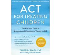 ACT for Treating Children: The Essential Guide to Acceptance and Commitment Ther