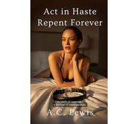 Act in Haste, Repent Forever: One night of surrender, a lifetime of consequences.