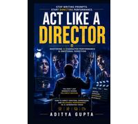 Act Like a Director: Mastering AI Character Performance & Emotional Direction - How to Direct Emotion, Expression, and Believable Performance in AI-Generated Video