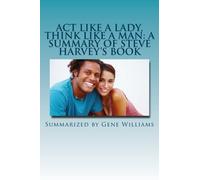 Act Like a Lady, Think Like a Man: A Summary of Steve Harvey's Book: What Men Really Think About Love, Relationships, Intimacy, and Commitment