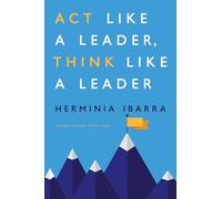 Herminia Ibarra Act Like a Leader, Think Like a Leader (Copertina rigida)