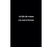 Act Like The Woman You Want To Become, Lined Notebook: Motivational And Inspirational Notebook